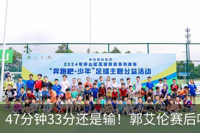 47分钟33分还是输！郭艾伦赛后哽咽“就想给球迷赢一次”让人破防